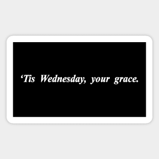 tis Wednesday your grace Magnet